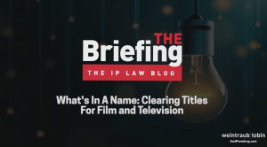 Title Frame - The Briefing from the IP Law Blog. What's In a Name: Clearances for Film and Television