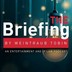 The Briefing by Weintraub Tobin - an Entertainment and IP Law Podcast